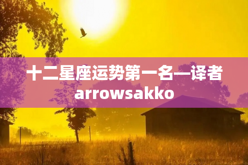 十二星座运势第一名—译者arrowsakko