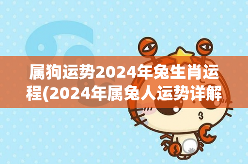 属狗运势2024年兔生肖运程(2024年属兔人运势详解)