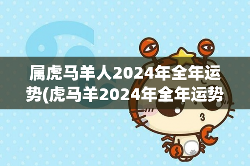 属虎马羊人2024年全年运势(虎马羊2024年全年运势大揭秘！)-第1张图片-星缘配