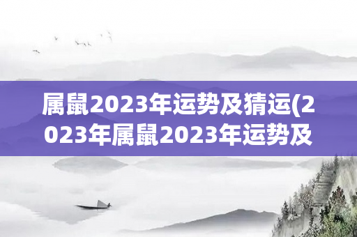 属鼠2023年运势及猜运(2023年属鼠2023年运势及猜测)