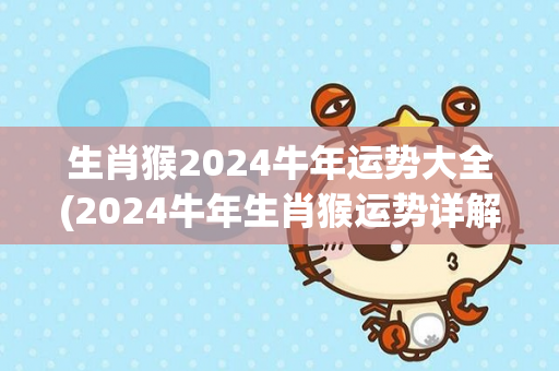 生肖猴2024牛年运势大全(2024牛年生肖猴运势详解)