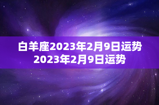 白羊座2023年2月9日运势2023年2月9日运势