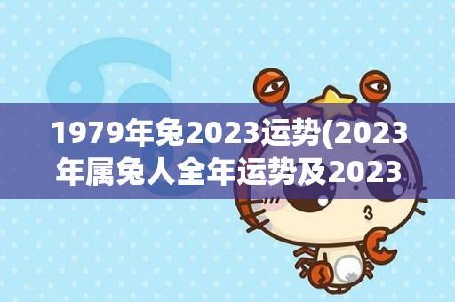 1979年兔2023运势(2023年属兔人全年运势及2023年属兔人的全年运势)