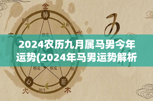 2024农历九月属马男今年运势(2024年马男运势解析)