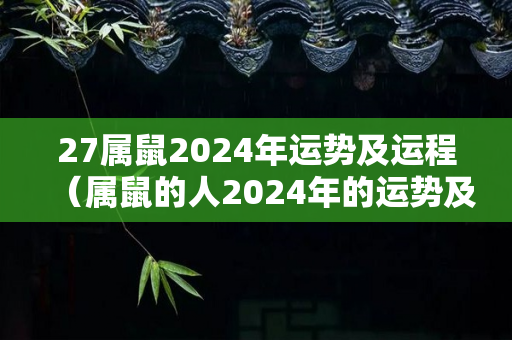 27属鼠2024年运势及运程（属鼠的人2024年的运势及运程）