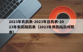 2023年农历表-2023年日历表-2023年农历阳历表（2023年阴历阳历对照表）